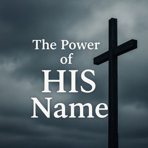 The Power Of HIS Name