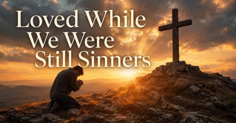 Loved While We Were Still Sinners